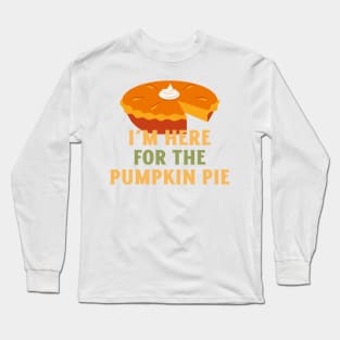 I'm Here for the Pumpkin Pie Long Sleeve T-Shirt